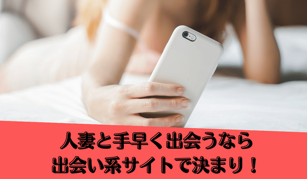 人妻と手早く出会うなら出会い系サイトで決まり！